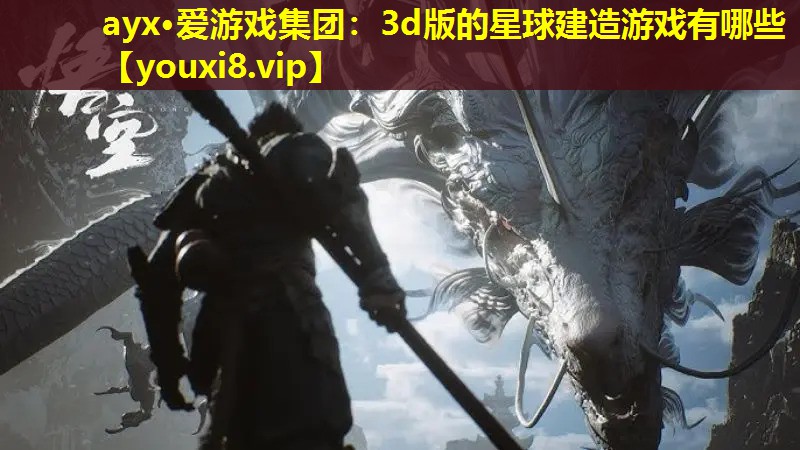 ayx·愛游戲集團(tuán)：3d版的星球建造游戲有哪些