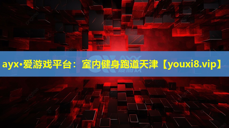 ayx·愛(ài)游戲平臺(tái)：室內(nèi)健身跑道天津