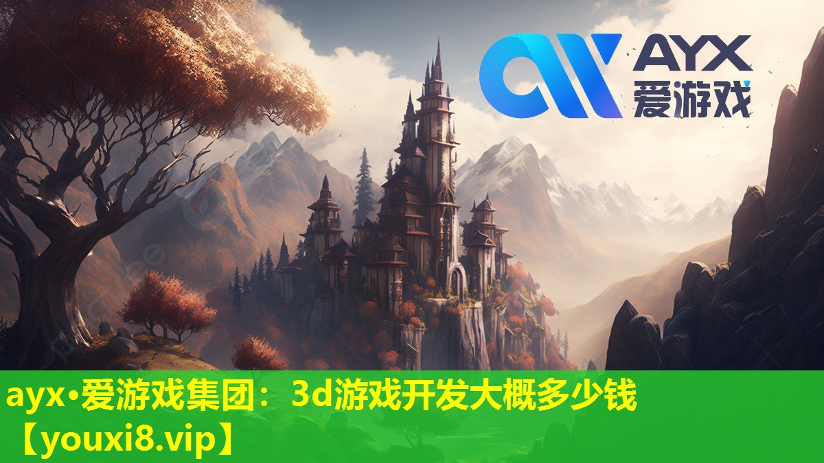 ayx·愛游戲集團：3d游戲開發大概多少錢