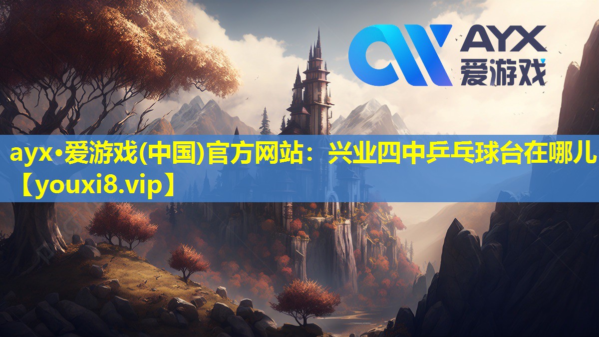 ayx·愛游戲(中國(guó))官方網(wǎng)站：興業(yè)四中乒乓球臺(tái)在哪兒