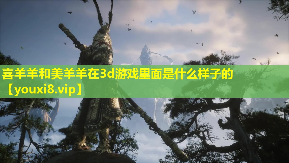 喜羊羊和美羊羊在3d游戲里面是什么樣子的
