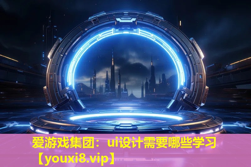 愛游戲集團：ui設計需要哪些學習