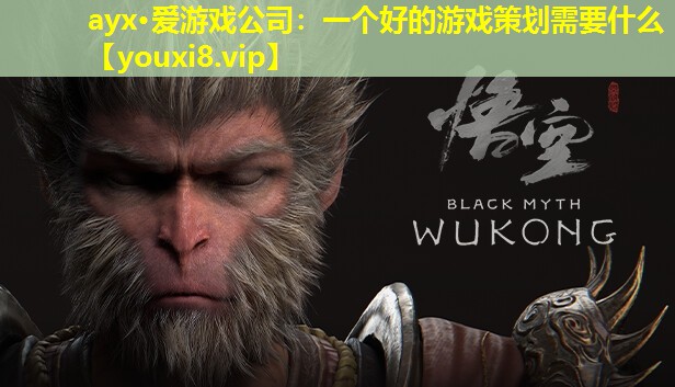 ayx·愛游戲公司：一個好的游戲策劃需要什么