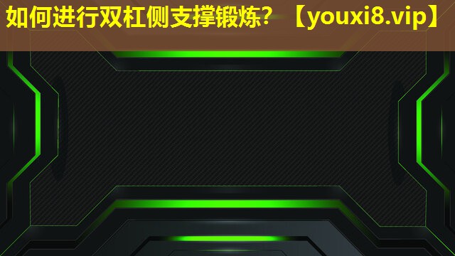 如何進(jìn)行雙杠側(cè)支撐鍛煉？