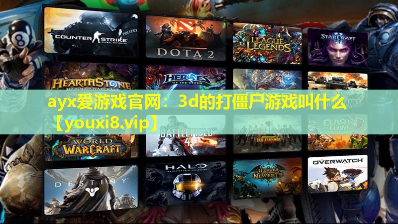 ayx愛游戲官網：3d的打僵尸游戲叫什么