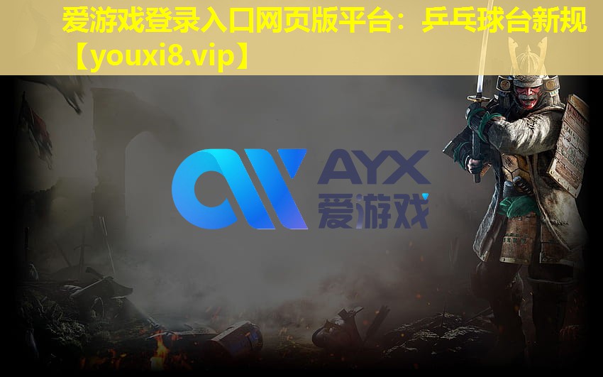 愛游戲登錄入口網頁版平臺：乒乓球臺新規
