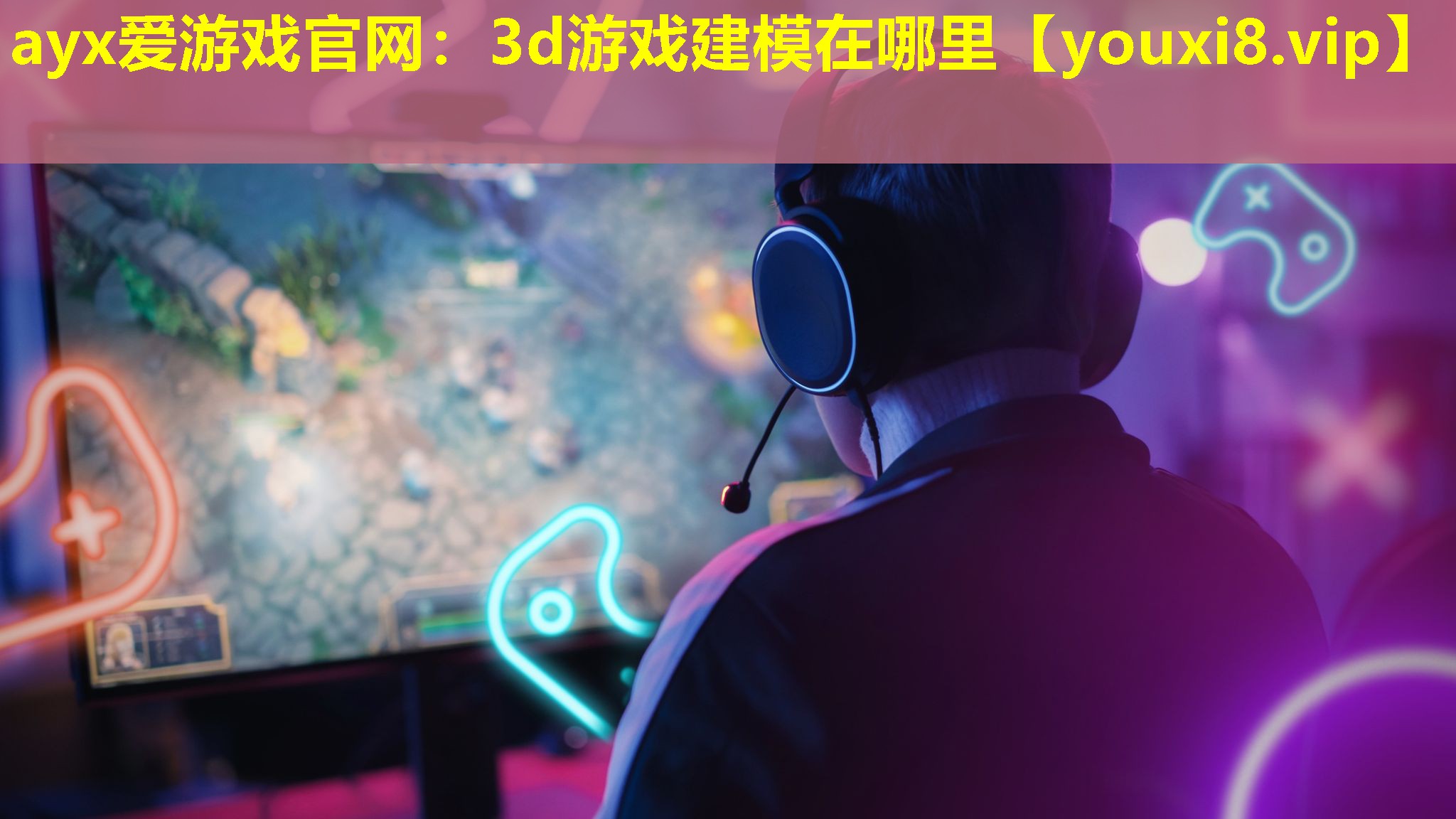 ayx愛游戲官網：3d游戲建模在哪里