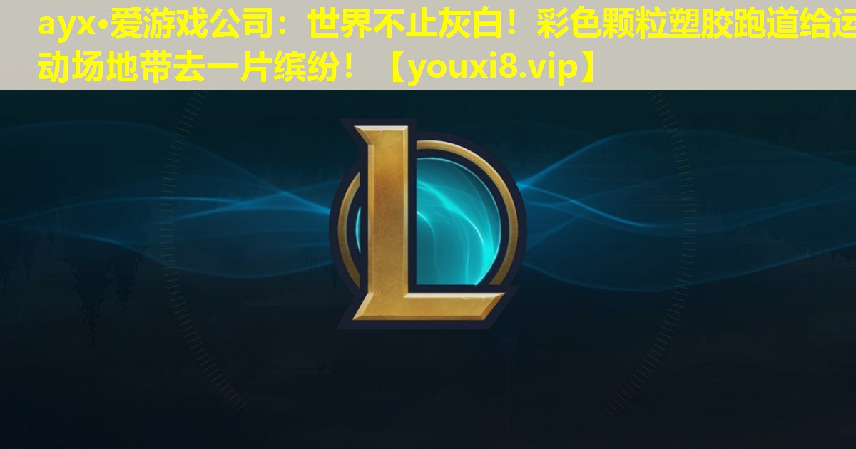 ayx·愛游戲公司：世界不止灰白！彩色顆粒塑膠跑道給運動場地帶去一片繽紛！