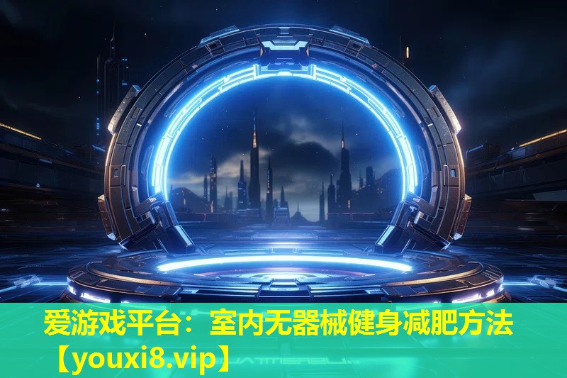 愛游戲平臺：室內無器械健身減肥方法