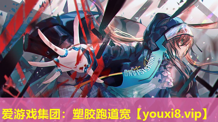 愛游戲集團(tuán)：塑膠跑道寬