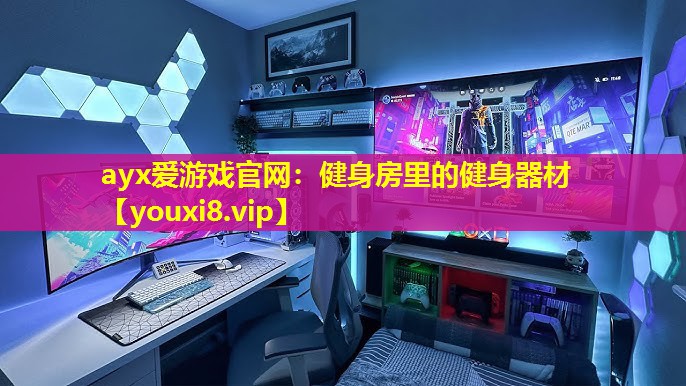 ayx愛游戲官網(wǎng)：健身房里的健身器材