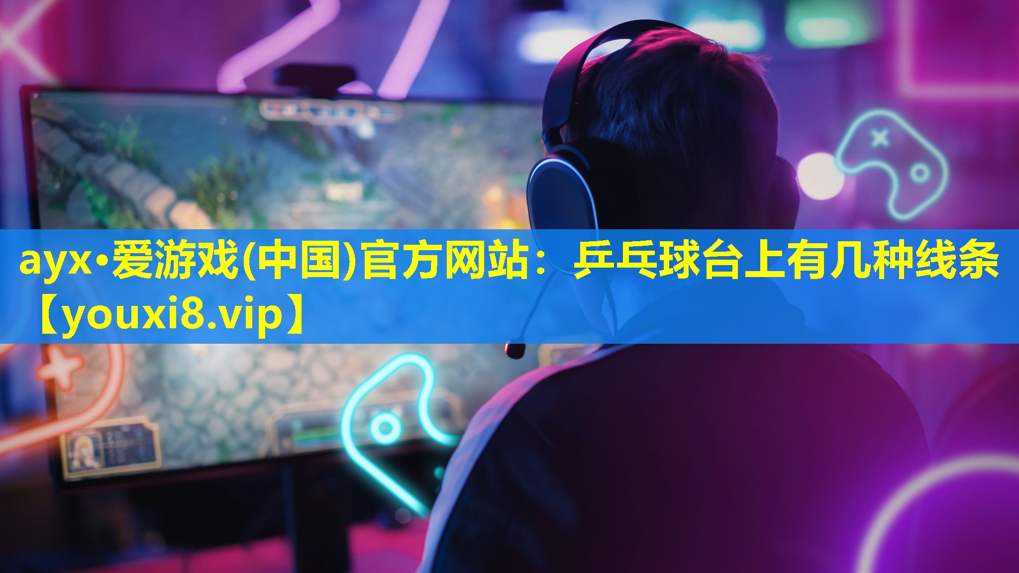 ayx·愛游戲(中國)官方網站：乒乓球臺上有幾種線條