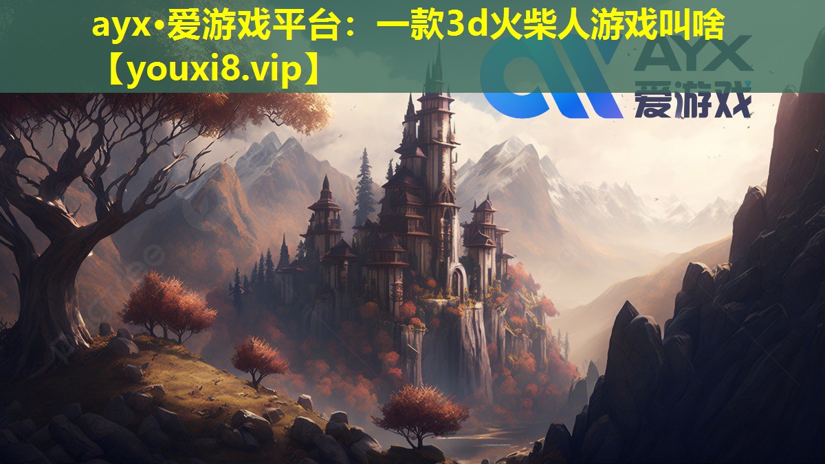 ayx·愛游戲平臺：一款3d火柴人游戲叫啥