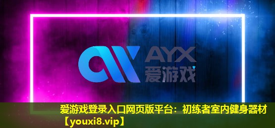 愛游戲登錄入口網頁版平臺：初練者室內健身器材