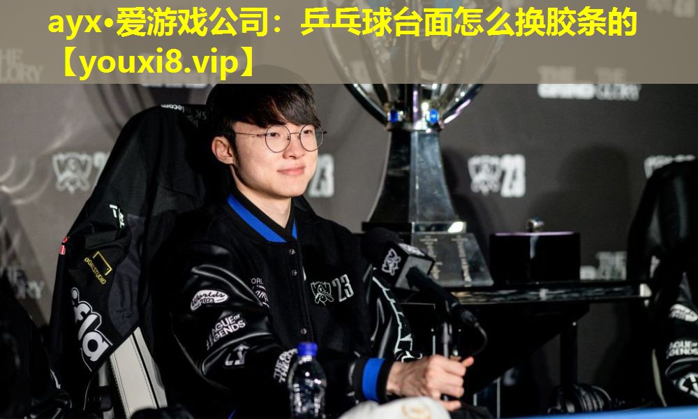 ayx·愛游戲公司：乒乓球臺面怎么換膠條的
