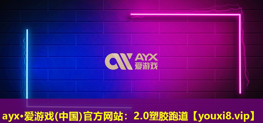 ayx·愛游戲(中國)官方網站：2.0塑膠跑道