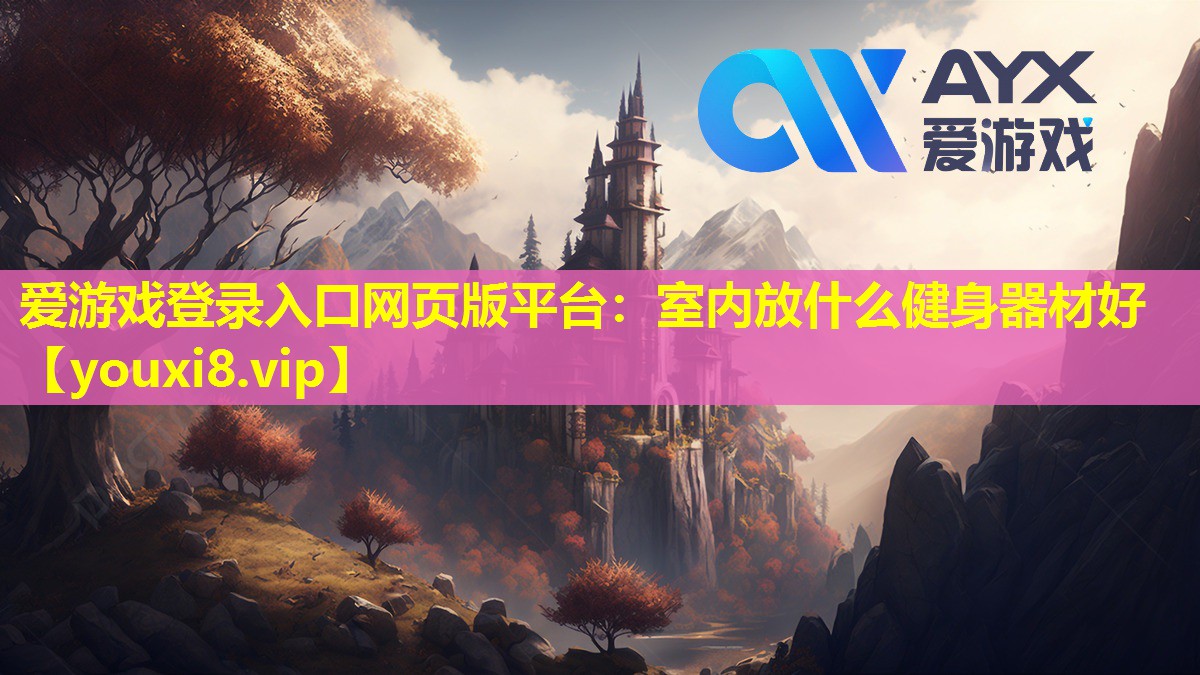 愛游戲登錄入口網頁版平臺：室內放什么健身器材好