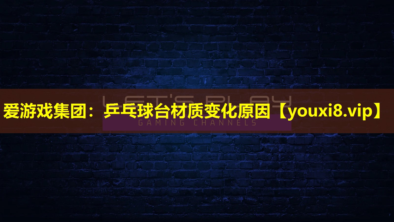 愛游戲集團：乒乓球臺材質變化原因