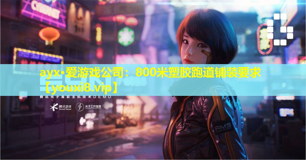 ayx·愛游戲公司：800米塑膠跑道鋪裝要求