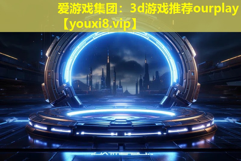 愛游戲集團：3d游戲推薦ourplay