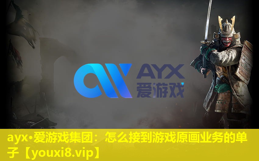 ayx·愛游戲集團：怎么接到游戲原畫業務的單子