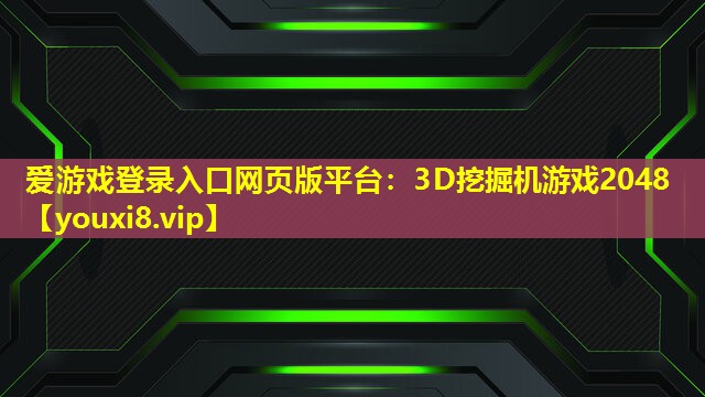 愛游戲登錄入口網(wǎng)頁版平臺：3D挖掘機(jī)游戲2048