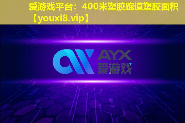 愛游戲平臺：400米塑膠跑道塑膠面積