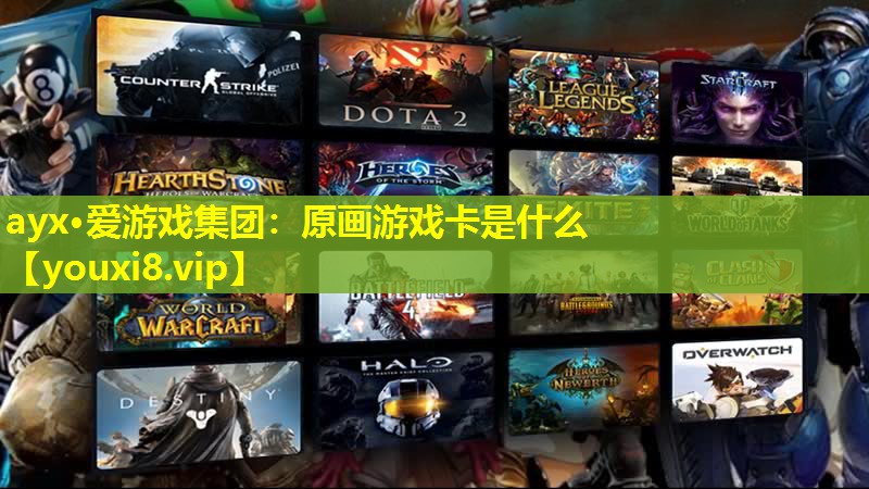 ayx·愛游戲集團：原畫游戲卡是什么