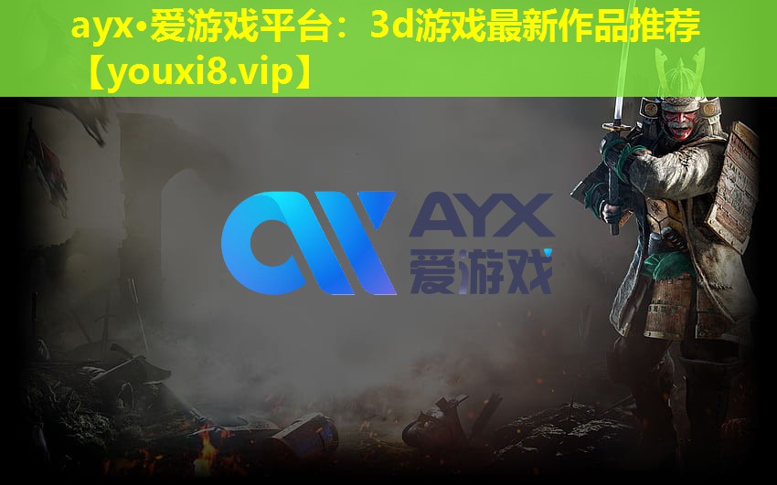 ayx·愛游戲平臺：3d游戲最新作品推薦
