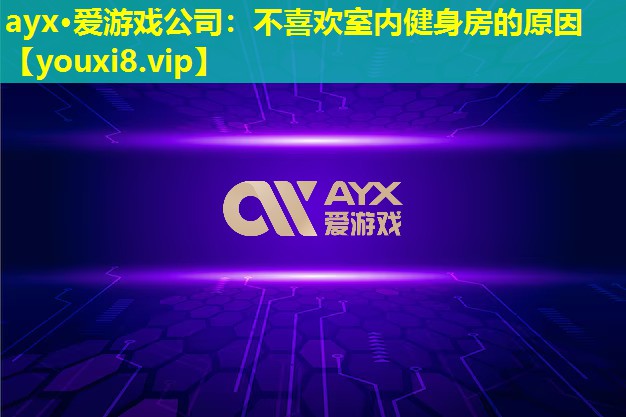 ayx·愛游戲公司：不喜歡室內健身房的原因