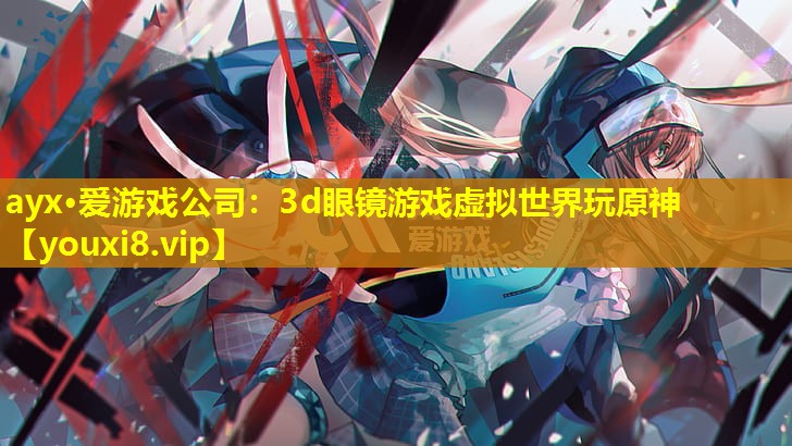 ayx·愛游戲公司：3d眼鏡游戲虛擬世界玩原神