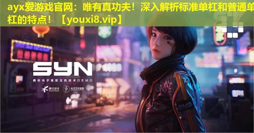 ayx愛(ài)游戲官網(wǎng)：唯有真功夫！深入解析標(biāo)準(zhǔn)單杠和普通單杠的特點(diǎn)！