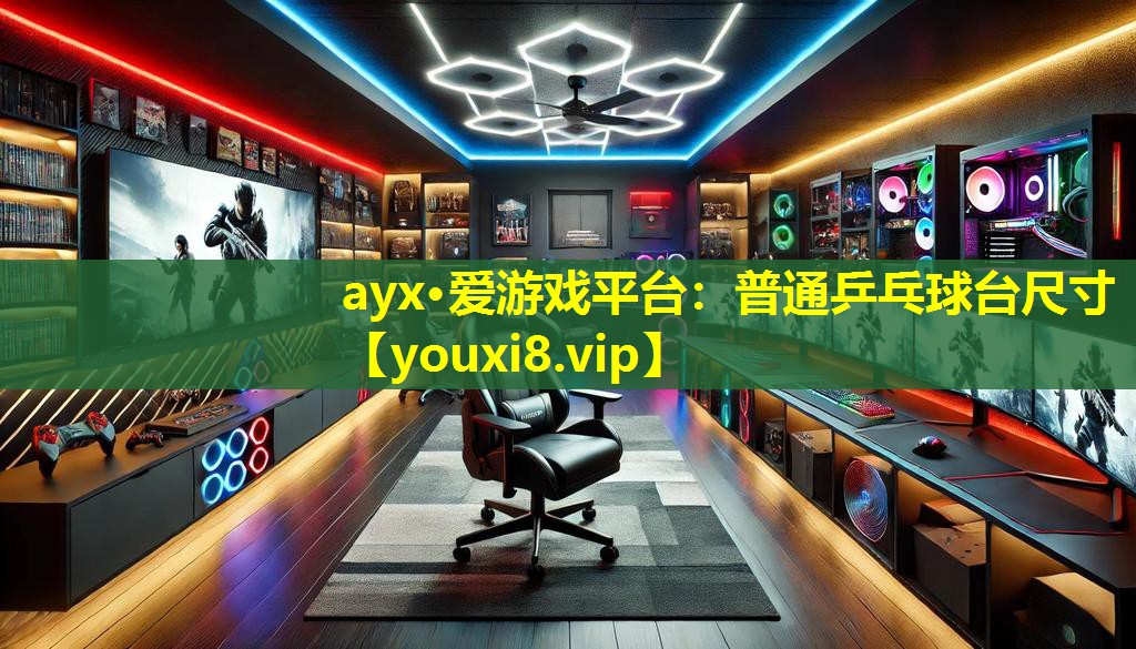 ayx·愛游戲平臺：普通乒乓球臺尺寸