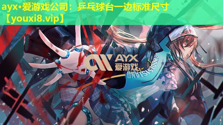 ayx·愛游戲公司：乒乓球臺一邊標準尺寸