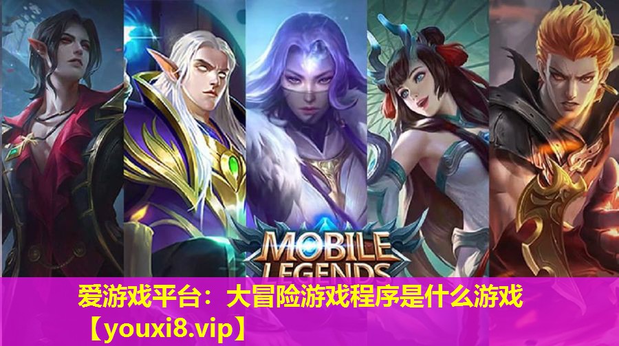 愛游戲平臺：大冒險游戲程序是什么游戲