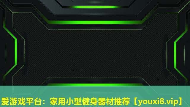 愛游戲平臺：家用小型健身器材推薦