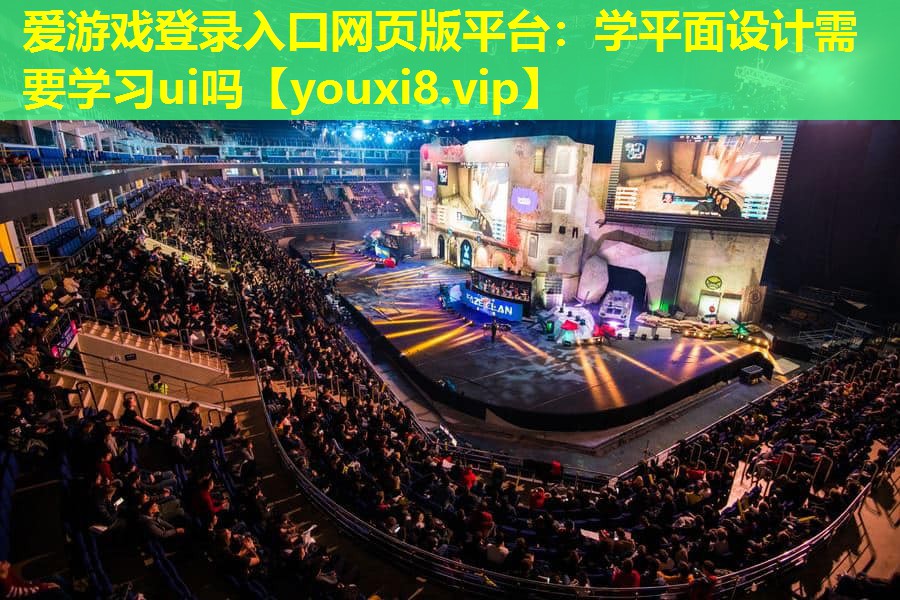 愛游戲登錄入口網(wǎng)頁版平臺(tái)：學(xué)平面設(shè)計(jì)需要學(xué)習(xí)ui嗎