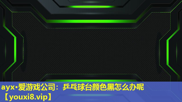 乒乓球臺顏色黑怎么辦呢 乒乓球臺顏色黑怎么辦呢