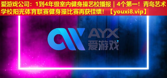 1到4年級室內(nèi)健身操藝校播報|4個第一!青島藝術(shù)學(xué)校陽光體育聯(lián)賽健身操比賽再獲佳績! 1到4年級室內(nèi)健身操藝校播報|4個第一!青島藝術(shù)學(xué)校陽光體育聯(lián)賽健身操比賽再獲佳績!