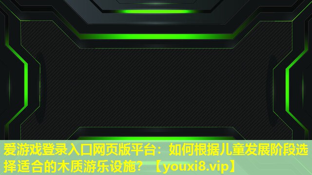 如何根據兒童發展階段選擇適合的木質游樂設施? 如何根據兒童發展階段選擇適合的木質游樂設施?