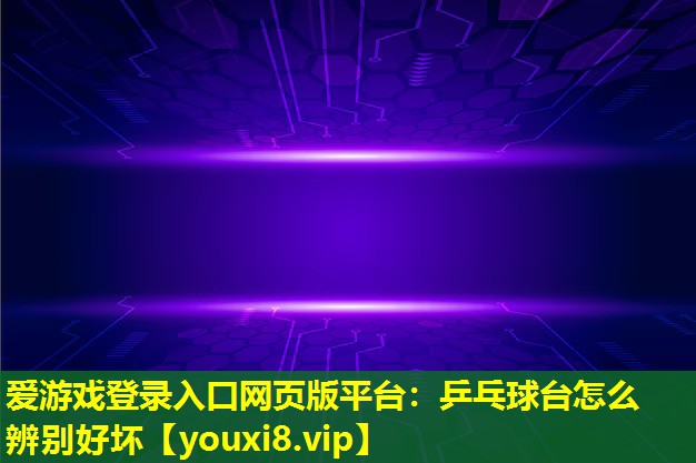 乒乓球臺怎么辨別好壞 乒乓球臺怎么辨別好壞