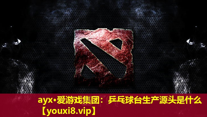 乒乓球臺生產源頭是什么 乒乓球臺生產源頭是什么