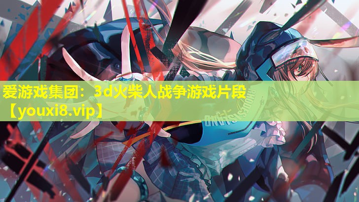3d火柴人戰爭游戲片段 3d火柴人戰爭游戲片段