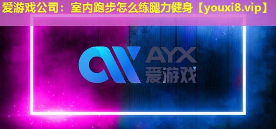 室內(nèi)跑步怎么練腿力健身 室內(nèi)跑步怎么練腿力健身