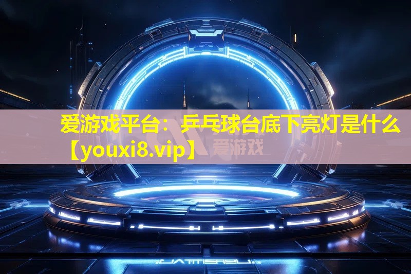 乒乓球臺底下亮燈是什么 乒乓球臺底下亮燈是什么
