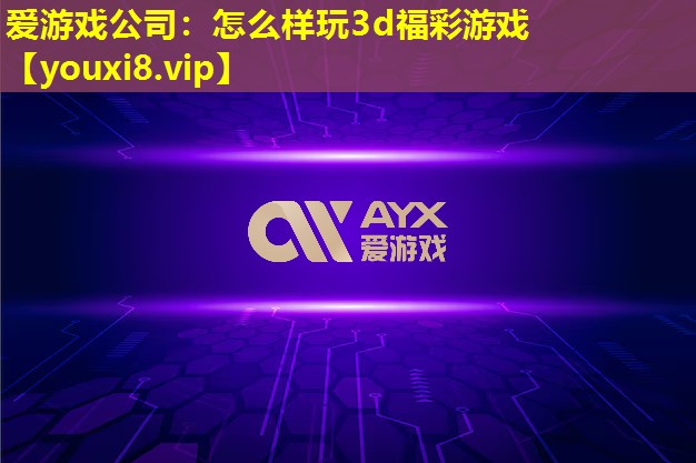 怎么樣玩3d福彩游戲 怎么樣玩3d福彩游戲