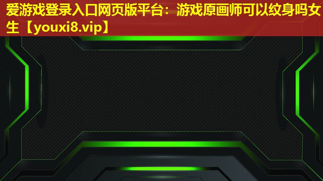 游戲原畫師可以紋身嗎女生 游戲原畫師可以紋身嗎女生