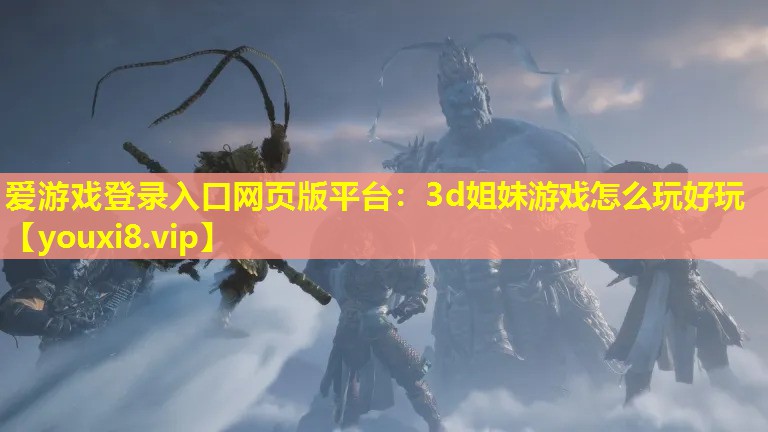 3d姐妹游戲怎么玩好玩 3d姐妹游戲怎么玩好玩