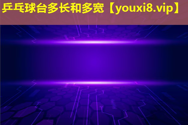 乒乓球臺(tái)多長(zhǎng)和多寬 乒乓球臺(tái)多長(zhǎng)和多寬