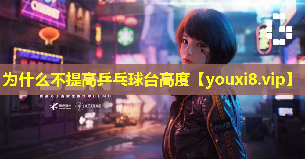 為什么不提高乒乓球臺高度 為什么不提高乒乓球臺高度